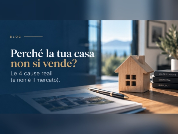 Perché la tua casa non si vende: le 4 cause reali (e non è il mercato)